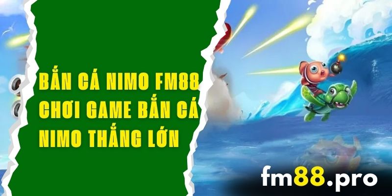 Bắn Cá Nimo FM88 - Chơi Game Bắn Cá Nimo Và Thắng Lớn