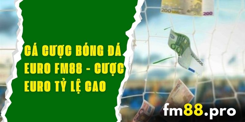 Cá Cược Bóng Đá Euro FM88 - Tham Gia Cược Euro Với Tỷ Lệ Cao