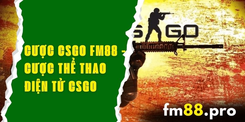 Cược CSGO FM88 - Cược Thể Thao Điện Tử CSGO Với Tỷ Lệ Cao