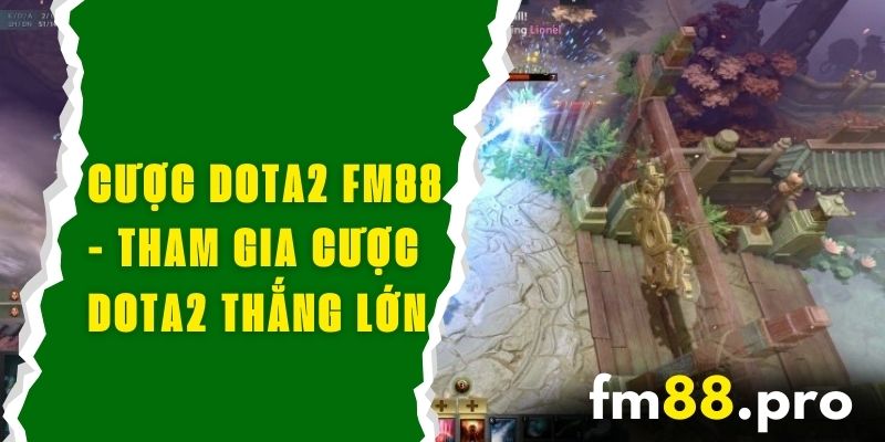 Cược Dota2 FM88 - Tham Gia Cược Dota2 Chiến Thắng Lớn