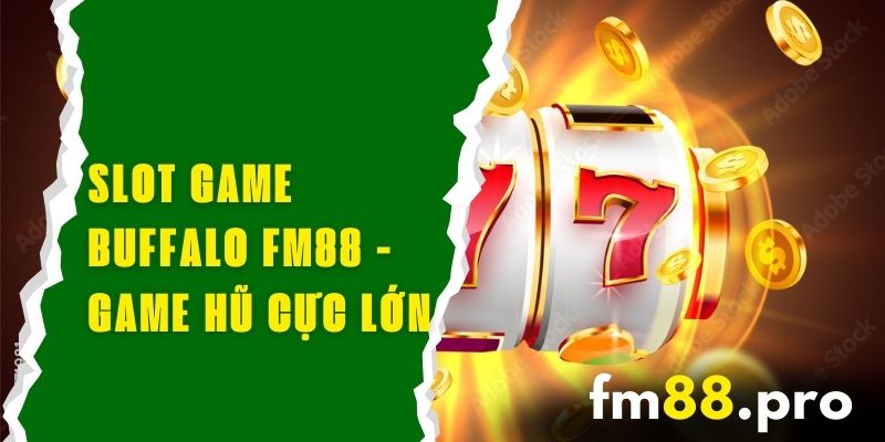 Slot Game Buffalo FM88 - Khám Phá Game Buffalo Thắng Cực Lớn