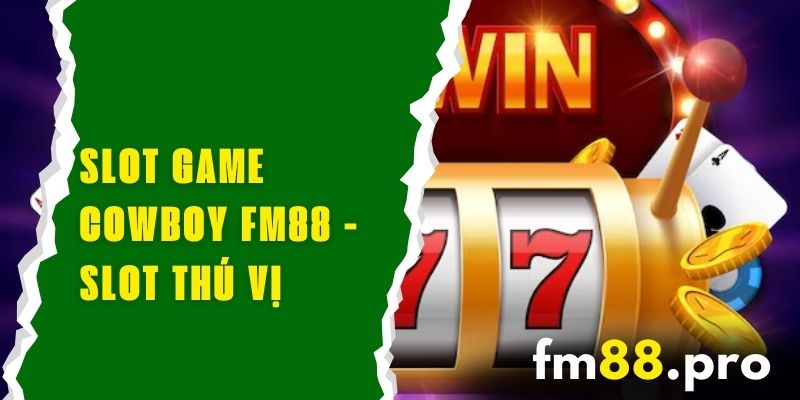 Slot Game Cowboy FM88 - Trải Nghiệm Game Slot Cowboy Thú Vị