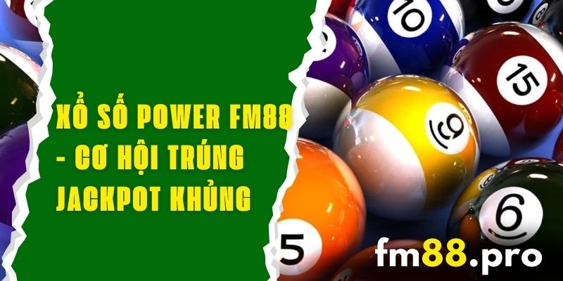 Xổ Số Power FM88 - Cơ Hội Trúng Jackpot Siêu Khủng